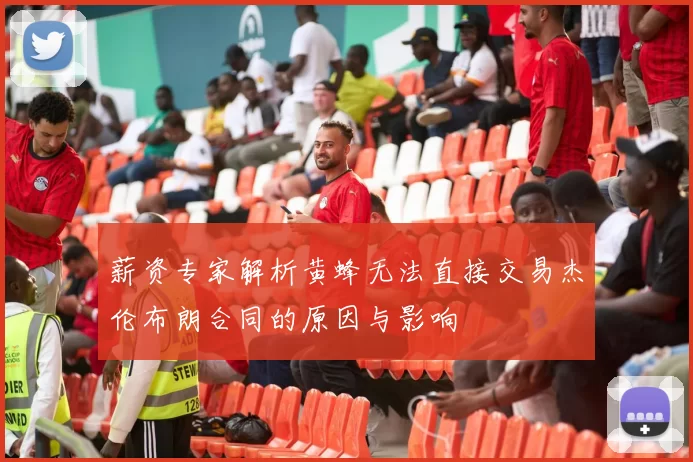 薪资专家解析黄蜂无法直接交易杰伦布朗合同的原因与影响