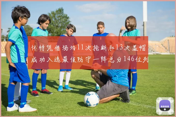 怀特凭借场均11次抢断和13次盖帽成功入选最佳防守一阵总分146位列第五