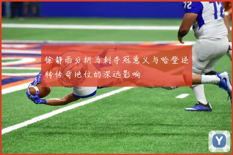 徐静雨分析马刺夺冠意义与哈登逆转传奇地位的深远影响